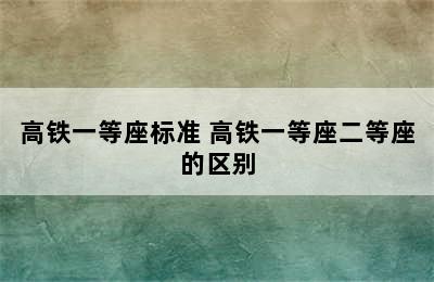 高铁一等座标准 高铁一等座二等座的区别